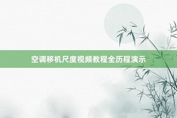 空调移机尺度视频教程全历程演示